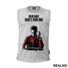 Old Age Isn't For Me - Berlin - La Casa de Papel - Money Heist - Majica