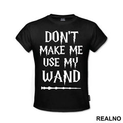 Don't Make Me Use My Wand - Harry Potter