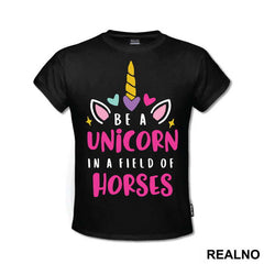 Be A Unicorn In A Field Of Horses - Jednorog - Majica