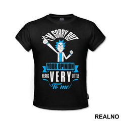 I'm Sorry But Your Opinion Means Very Little To Me - Rick And Morty