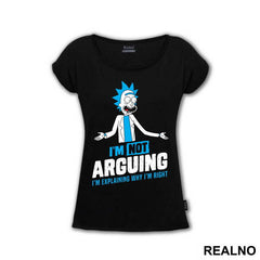 I'm Not Arguing I'm Explaining Why I'm Right - Rick And Morty