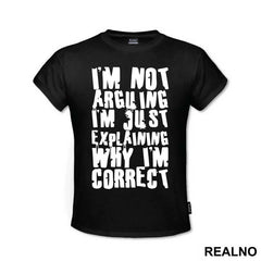 I'm Not Arguing I'm Just Explaining Why I'm Correct - Engineer