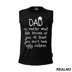 Dad No Matter What Life Throws At You At Least You Don't Have Ugly Children - Mama i Tata - Ljubav