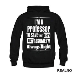I'm A Professor To Save Time, Let's Just Assume I'm Always Right - Humor