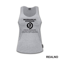 Mechanical Engineer - I Solve Problems You Don't Know You Have In Ways You Can't Understand - Geek