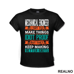 Mechanical Engineer - I Try To Make Things Idiot Proof But They Keep Making Better Idiots - Geek