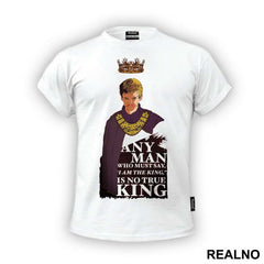 Any Man Who Must Say 'I Am King' Is No True King - Game Of Thrones - GOT - Majica