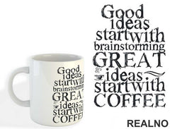 Good Ideas Start With Brainstorming. Great Ideas Start With Coffee - Kafa - Šolja