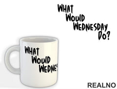 What Would Wednesday Do? - Wednesday - Sreda - Šolja