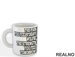 The Pain You Feel Today Will Be The Strenght You Feel Tomorrow - Trening - Šolja