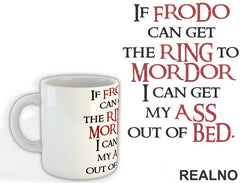 If Frodo Can Get The Ring To Mordor, I Can Get My Ass Out Of Bed - Lord Of The Rings - LOTR - Šolja