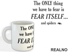 The Only Thing We Have To Fear Is Fear Itself And Spiders - Humor - Šolja