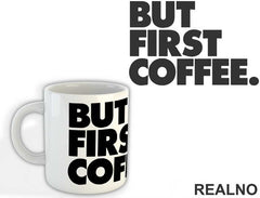 But First Coffee - Kafa - Šolja