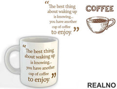 The Best Thing About Waking Up Is Knowing You Have Another Cup Of Coffee To Enjoy - Kafa - Šolja