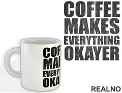 Coffee Makes Everything Okayer - Kafa - Šolja
