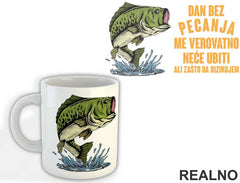 Dan Bez Pecanja Me Verovatno Neće Ubiti Ali Zašto Da Rizikujem - Pecanje - Fishing - Šolja