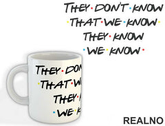 They Don't Know That We Know They Know We Know - Friends - Prijatelji - Šolja