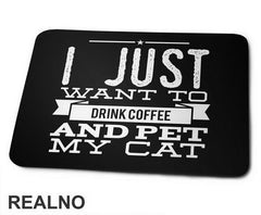 I Just Want To Drink Coffee And Pet My Cat - Mačke - Cat - Podloga za miš