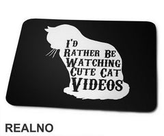 I'd Rather Be Watching Cute Cat Videos - Mačke - Cat - Podloga za miš