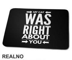 My Cat Was Right About You - Mačke - Cat - Podloga za miš