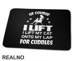 Of Course I Lift. I Lift My Cat Onto My Lap For Cuddles - Mačke - Cat - Podloga za miš