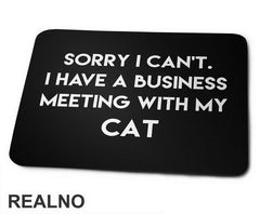 Sorry I Can't. I Have A Business Meeting With My Cat - Mačke - Cat - Podloga za miš