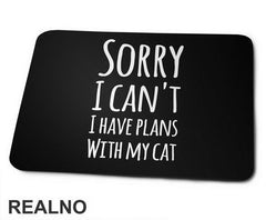 Sorry I Can't. I Have Plans With My Cat - Mačke - Cat - Podloga za miš