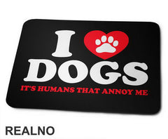 I LOVE Dogs. It's Humans That Annoy Me - Pas - Dog - Podloga za miš
