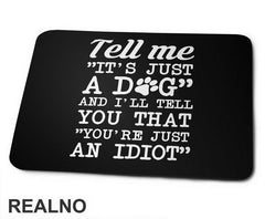 Tell Me "It's Just A Dog" And I'll Tell You That "You're Just And Idiot" - Pas - Dog - Podloga za miš
