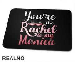 You're The Rachel To My Monica - Friends - Prijatelji - Podloga za miš