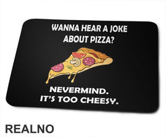 Wanna Hear a Joke About Pizza? Nevermind. It's Too Cheesy - Hrana - Food - Podloga za miš