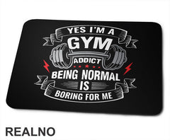 Yes I'm A Gym Addict, Being Normal is Boring For Me - Trening - Podloga za miš