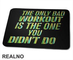 The Only Bad Workout Is The One You Didn't Do - Trening - Podloga za miš