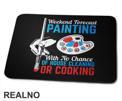 Weekend Forecast Painting With No Chance Of House Cleaning Or Cooking - Art - Podloga za miš