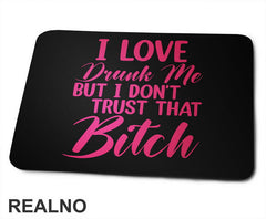 I Love Drunk Me, But I Don't Trust That Bitch - Pink - Humor - Podloga za miš