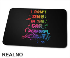 I Don't Sing In The Car I Perform - Colors - Humor - Podloga za miš