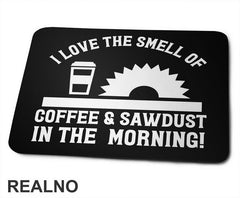 I Love The Smell Of Coffee & Sawdust In The Morning! - Radionica - Majstor - Podloga za miš