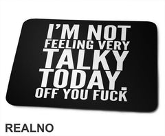 I'm Not Feeling Every Talky Today. Off You Fuck - Humor - Podloga za miš