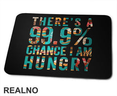 There's A 99,9% Chance I Am Hungry - Hrana - Food - Podloga za miš