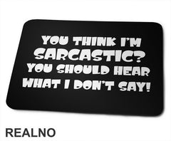 You Think I'm Sarcastic? You Should Hear What I Don't Say! - Humor - Podloga za miš