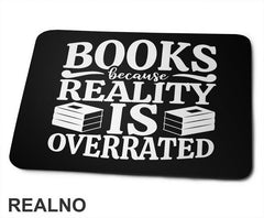 Books Because Reality Is Overrated - Books - Čitanje - Knjige - Podloga za miš