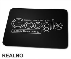 I'm Not Smarter, I Just Google Better Than You - Geek - Podloga za miš