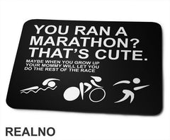 You Ran A Marathon? That's Cute. Do The Rest Of The Race - Trčanje - Running - Podloga za miš