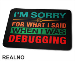 I'm Sorry For What I Said When I Was Debugging - Geek - Podloga za miš
