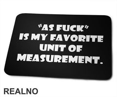 As Fuck Is My Favorite Unit Of Measurement - Humor - Podloga za miš