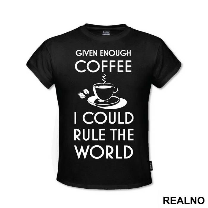 Given Enough Coffee I Could Rule The World - Kafa