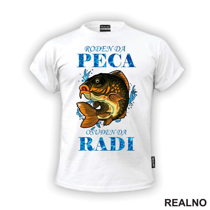 Rođen Da Peca Osudjen Da Radi - Šaran - Pecanje - Fishing - Majica