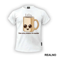 The Only Reason I'm Awake Is Coffee - Kafa