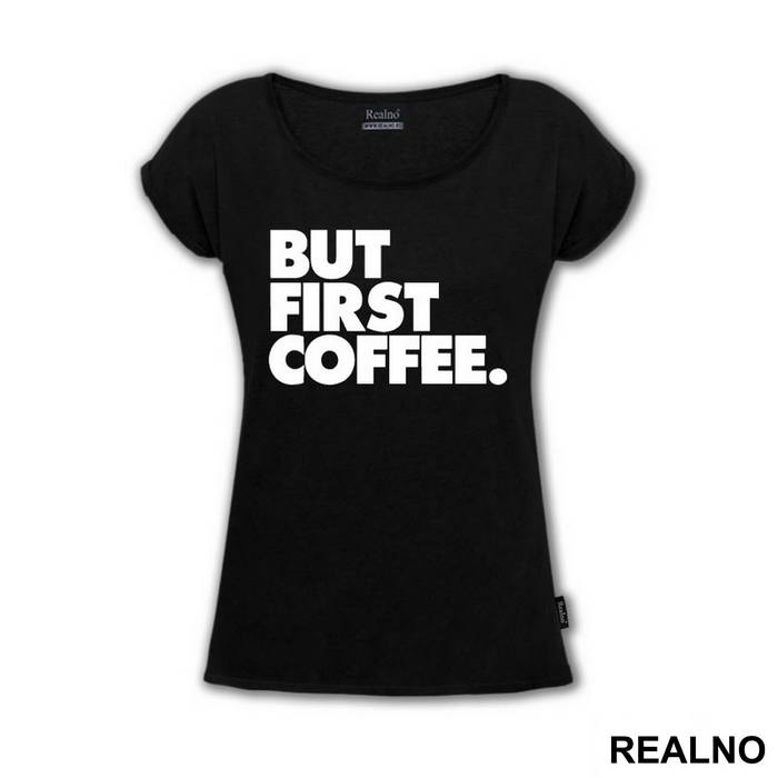 BUT FIRST COFFEE. - Kafa