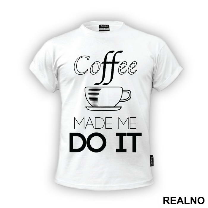 Coffee Made Me Do It - Kafa